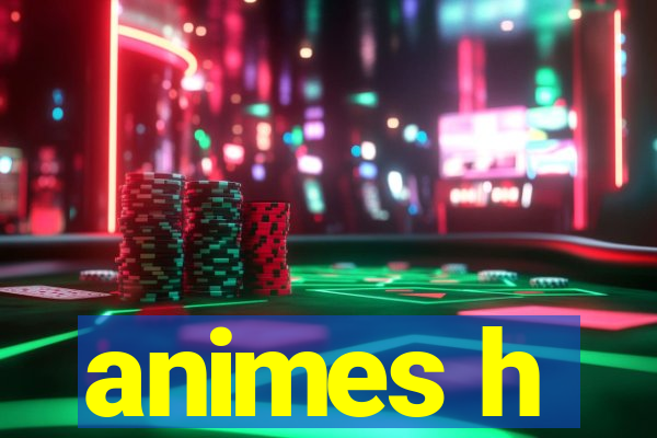 animes h
